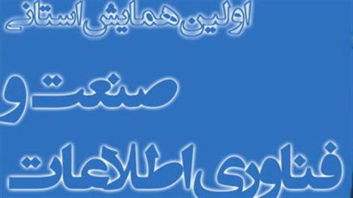 اولین همایش استانی کاربرد فناوری اطلاعات در صنعت برگزار می گردد
